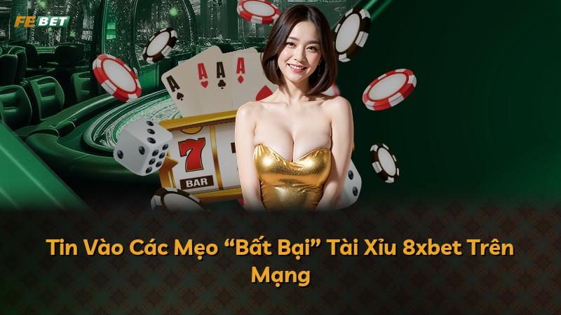 Tin Vào Các Mẹo “Bất Bại” Tài Xỉu 8xbet Trên Mạng