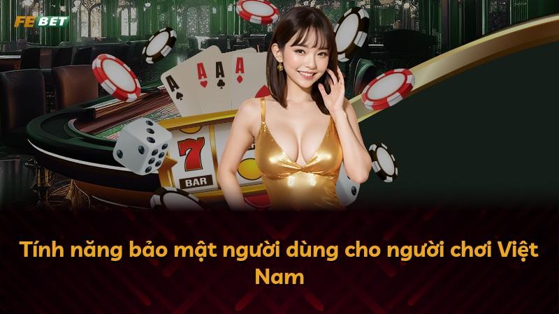 Tính năng bảo mật người dùng cho người chơi Việt Nam