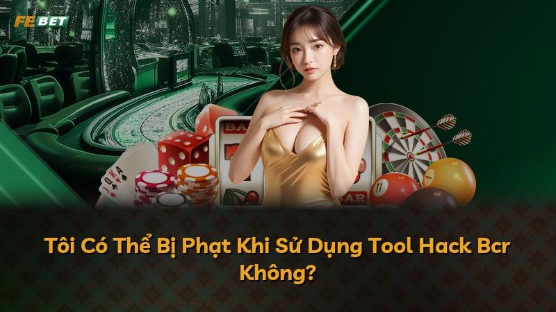 Tôi Có Thể Bị Phạt Khi Sử Dụng Tool Hack Bcr Không?