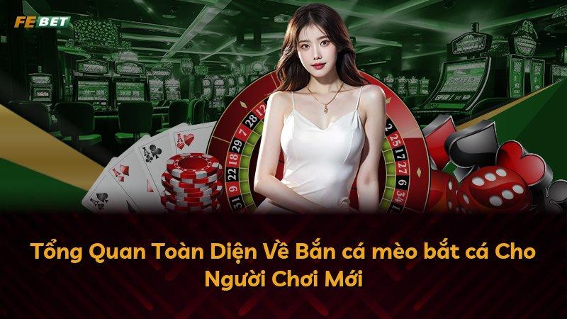 Tổng Quan Toàn Diện Về Bắn cá mèo bắt cá Cho Người Chơi Mới