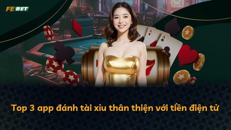 Top 3 app đánh tài xỉu thân thiện với tiền điện tử