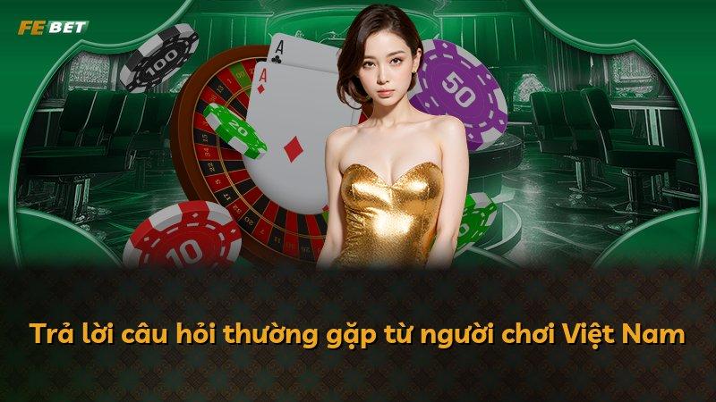 Trả lời câu hỏi thường gặp từ người chơi Việt Nam