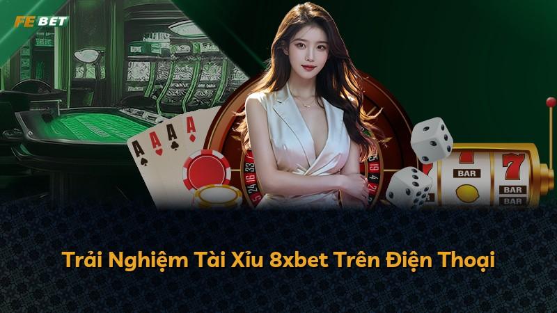 Trải Nghiệm Tài Xỉu 8xbet Trên Điện Thoại