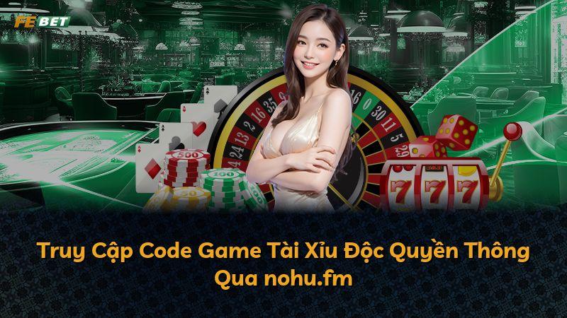 Truy Cập Code Game Tài Xỉu Độc Quyền Thông Qua nohu.fm