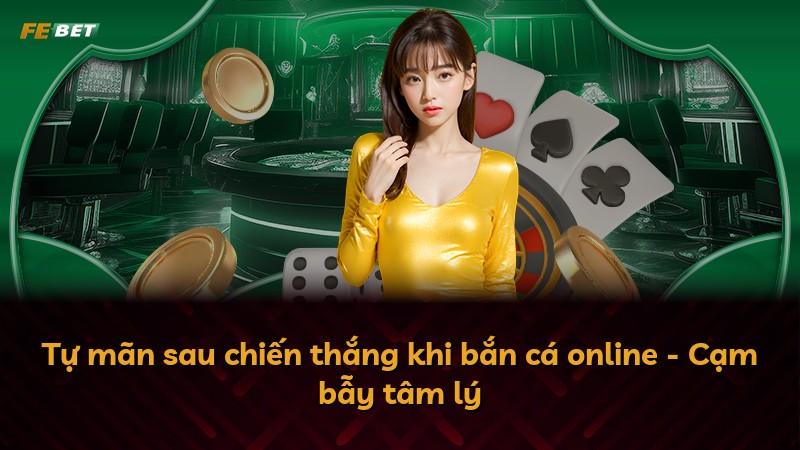 Tự mãn sau chiến thắng khi bắn cá online - Cạm bẫy tâm lý