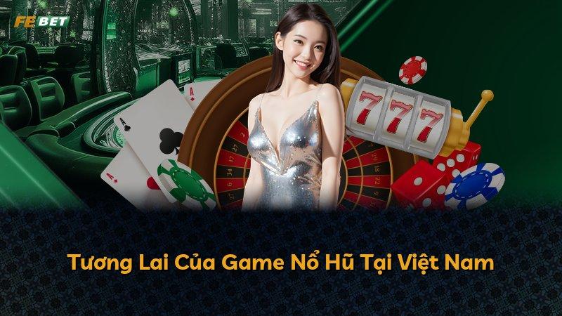 Tương Lai Của Game Nổ Hũ Tại Việt Nam