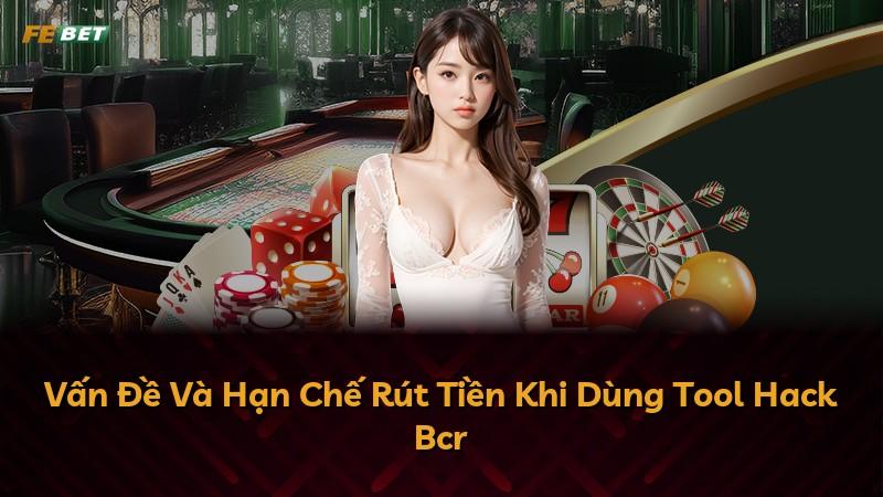 Vấn Đề Và Hạn Chế Rút Tiền Khi Dùng Tool Hack Bcr