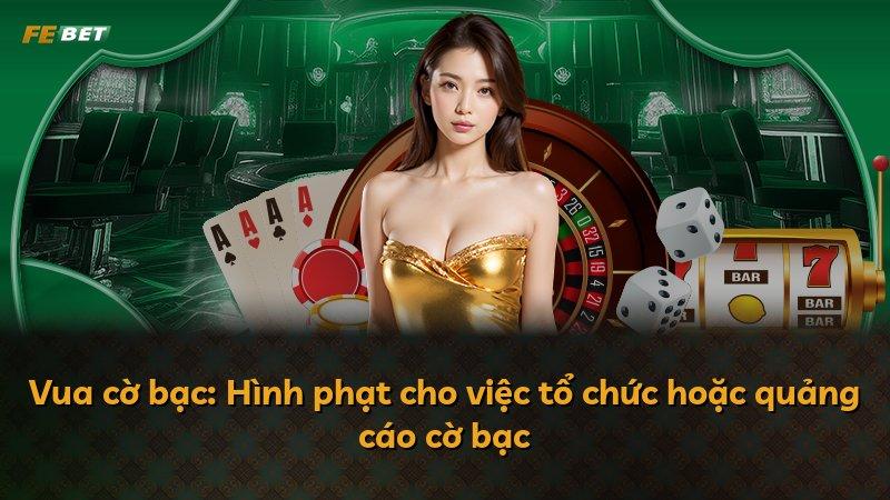 Vua cờ bạc: Hình phạt cho việc tổ chức hoặc quảng cáo cờ bạc