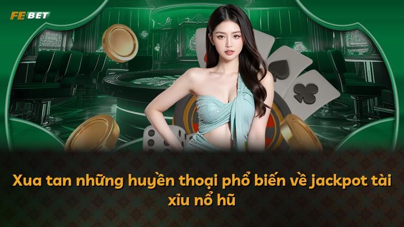 Xua tan những huyền thoại phổ biến về jackpot tài xỉu nổ hũ