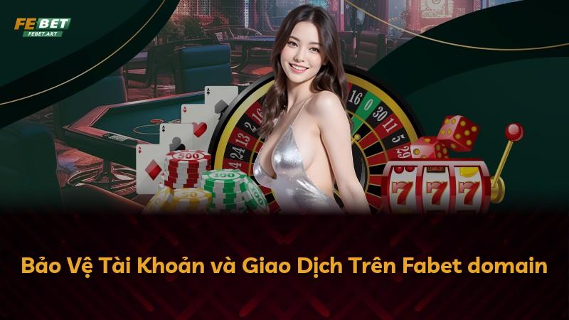 Bảo Vệ Tài Khoản và Giao Dịch Trên Fabet domain