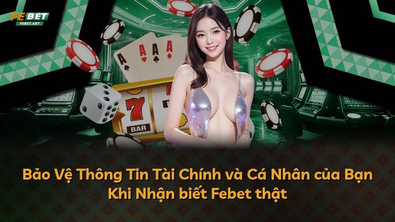 Bảo Vệ Thông Tin Tài Chính và Cá Nhân của Bạn Khi Nhận biết Febet thật