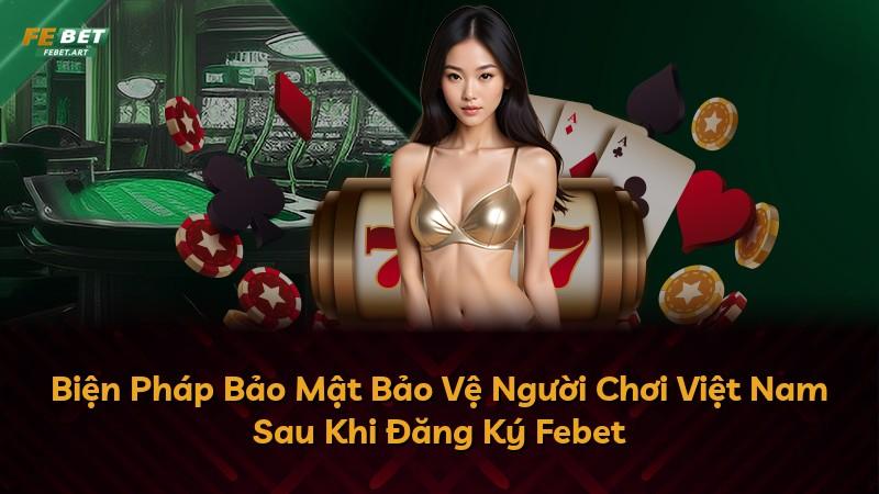Biện Pháp Bảo Mật Bảo Vệ Người Chơi Việt Nam Sau Khi Đăng Ký Febet