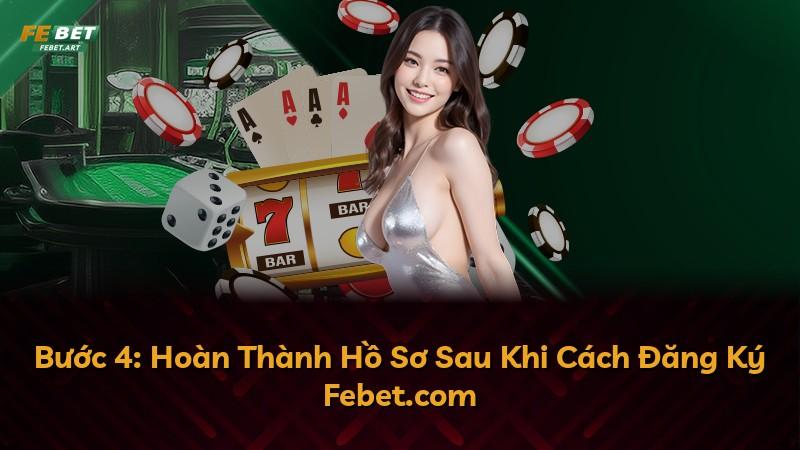 Bước 4: Hoàn Thành Hồ Sơ Sau Khi Cách Đăng Ký Febet.com