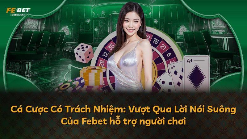 Cá Cược Có Trách Nhiệm: Vượt Qua Lời Nói Suông Của Febet hỗ trợ người chơi