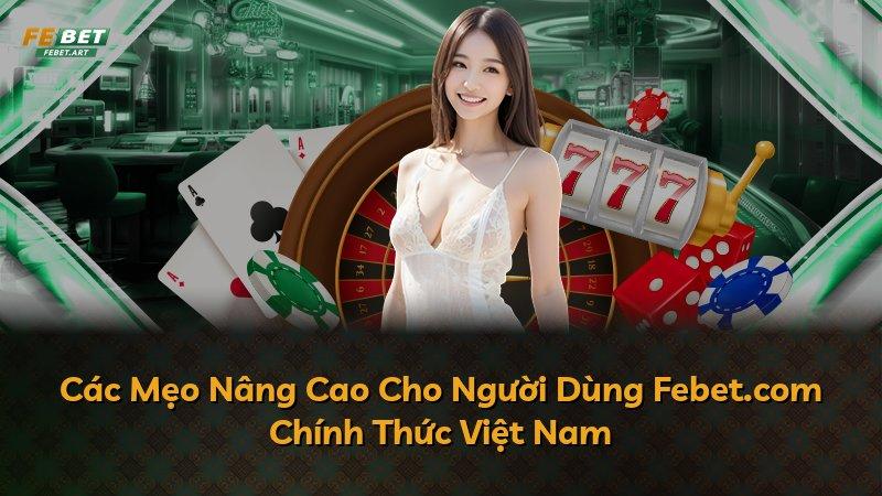 Các Mẹo Nâng Cao Cho Người Dùng Febet.com Chính Thức Việt Nam