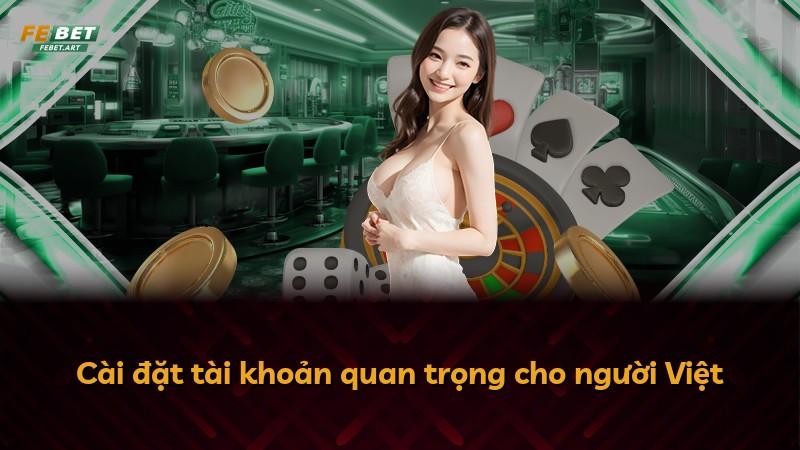 Cài đặt tài khoản quan trọng cho người Việt