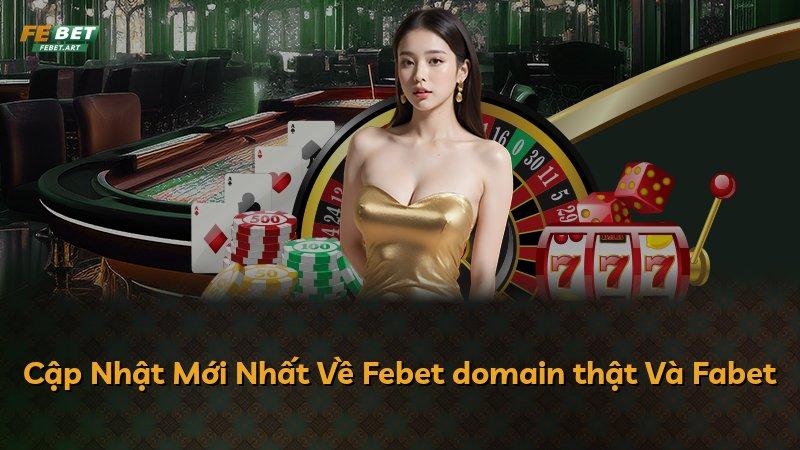 Cập Nhật Mới Nhất Về Febet domain thật Và Fabet