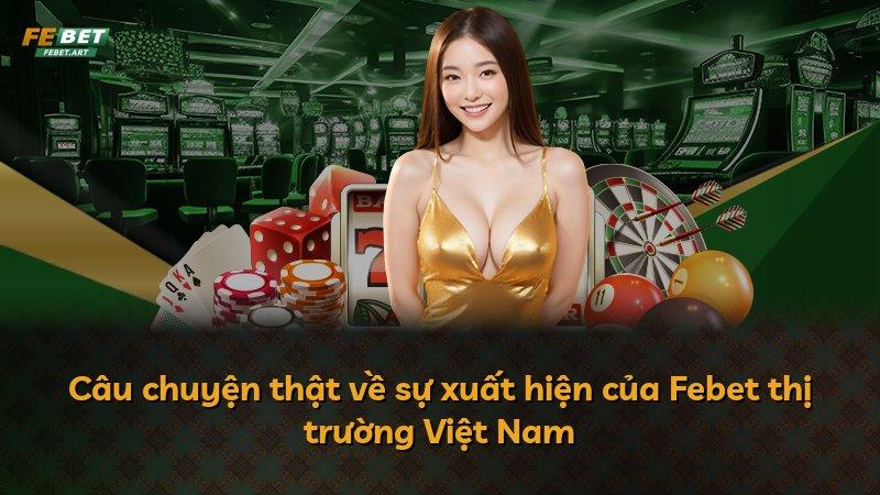 Câu chuyện thật về sự xuất hiện của Febet thị trường Việt Nam