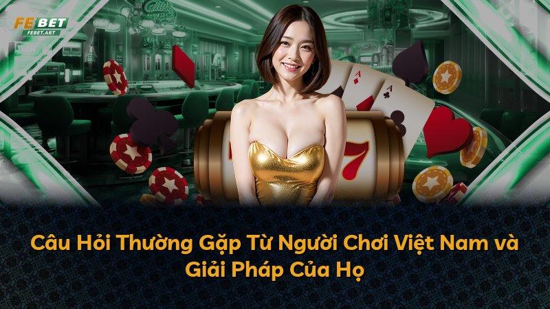 Câu Hỏi Thường Gặp Từ Người Chơi Việt Nam và Giải Pháp Của Họ