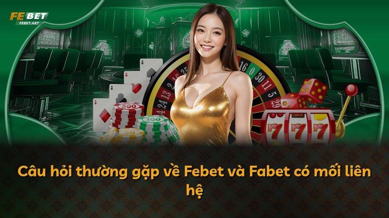 Câu hỏi thường gặp về Febet và Fabet có mối liên hệ