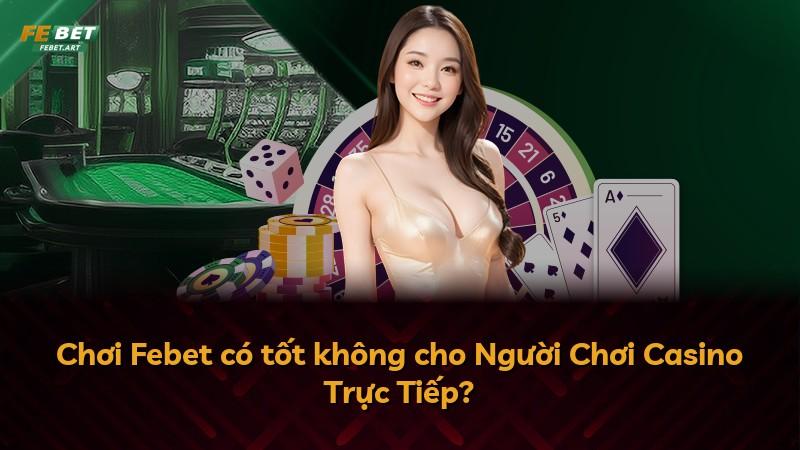 Chơi Febet có tốt không cho Người Chơi Casino Trực Tiếp?