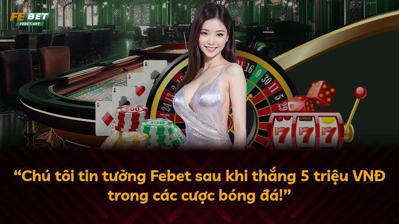 “Chú tôi tin tưởng Febet sau khi thắng 5 triệu VNĐ trong các cược bóng đá!”