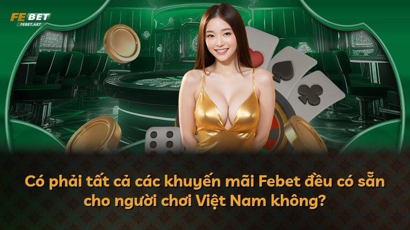 Có phải tất cả các khuyến mãi Febet đều có sẵn cho người chơi Việt Nam không?