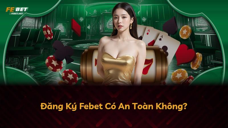Đăng Ký Febet Có An Toàn Không?
