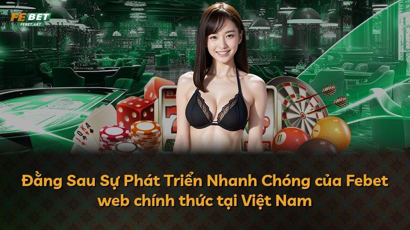 Đằng Sau Sự Phát Triển Nhanh Chóng của Febet web chính thức tại Việt Nam
