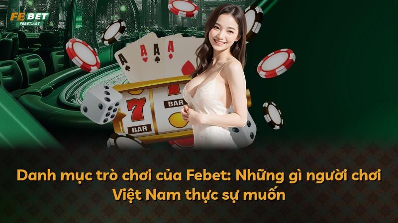 Danh mục trò chơi của Febet: Những gì người chơi Việt Nam thực sự muốn