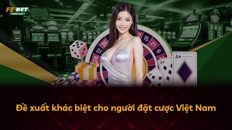 Đề xuất khác biệt cho người đặt cược Việt Nam