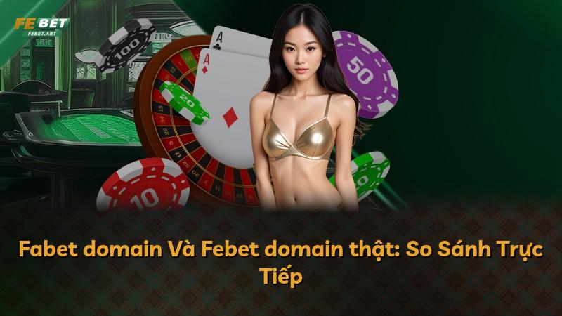 Fabet domain Và Febet domain thật: So Sánh Trực Tiếp