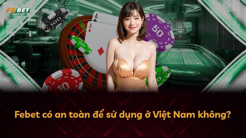 Febet có an toàn để sử dụng ở Việt Nam không?