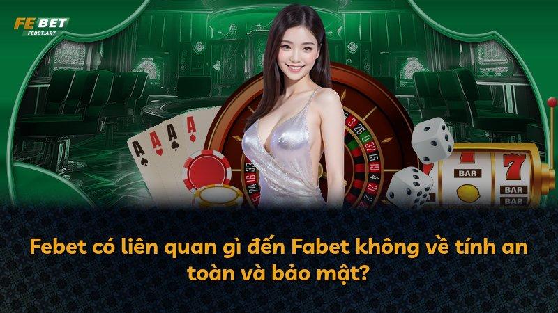 Febet có liên quan gì đến Fabet không về tính an toàn và bảo mật?