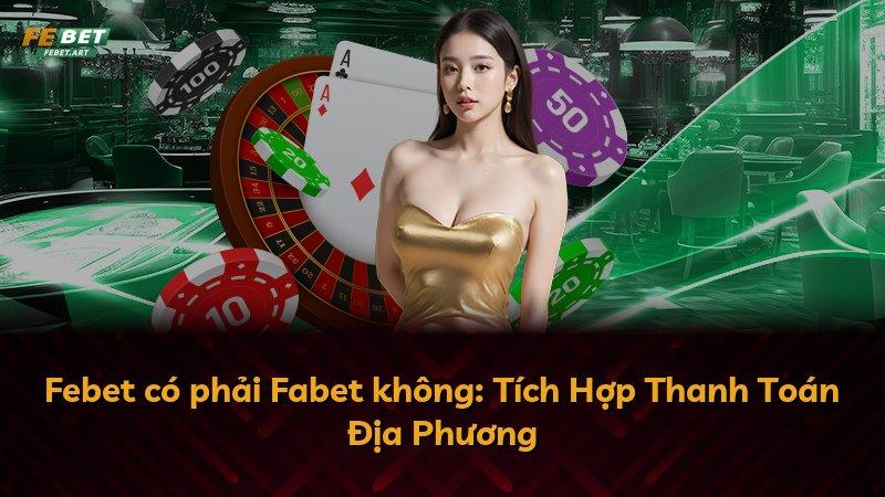 Febet có phải Fabet không: Tích Hợp Thanh Toán Địa Phương