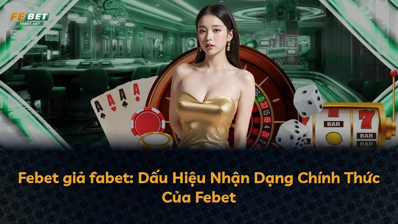 Febet giả fabet: Dấu Hiệu Nhận Dạng Chính Thức Của Febet