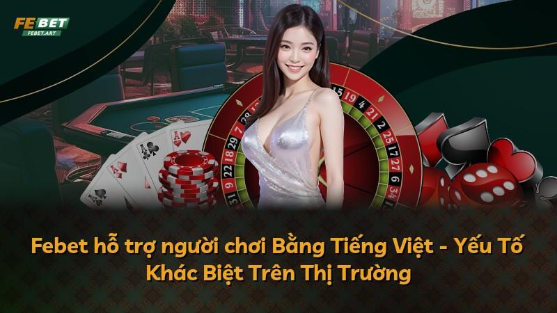 Febet hỗ trợ người chơi Bằng Tiếng Việt - Yếu Tố Khác Biệt Trên Thị Trường
