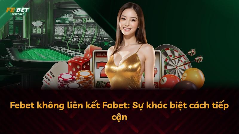 Febet không liên kết Fabet: Sự khác biệt cách tiếp cận