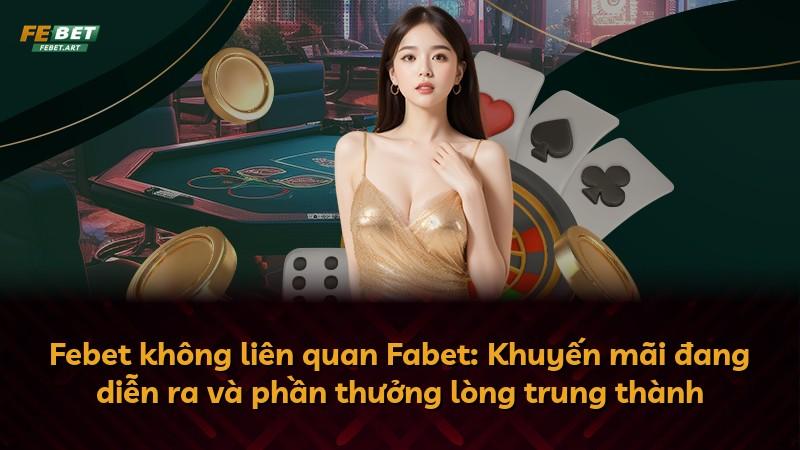 Febet không liên quan Fabet: Khuyến mãi đang diễn ra và phần thưởng lòng trung thành