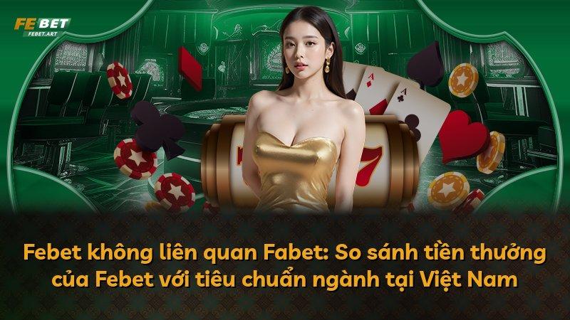 Febet không liên quan Fabet: So sánh tiền thưởng của Febet với tiêu chuẩn ngành tại Việt Nam