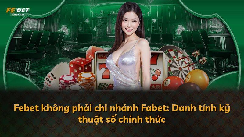 Febet không phải chi nhánh Fabet: Danh tính kỹ thuật số chính thức