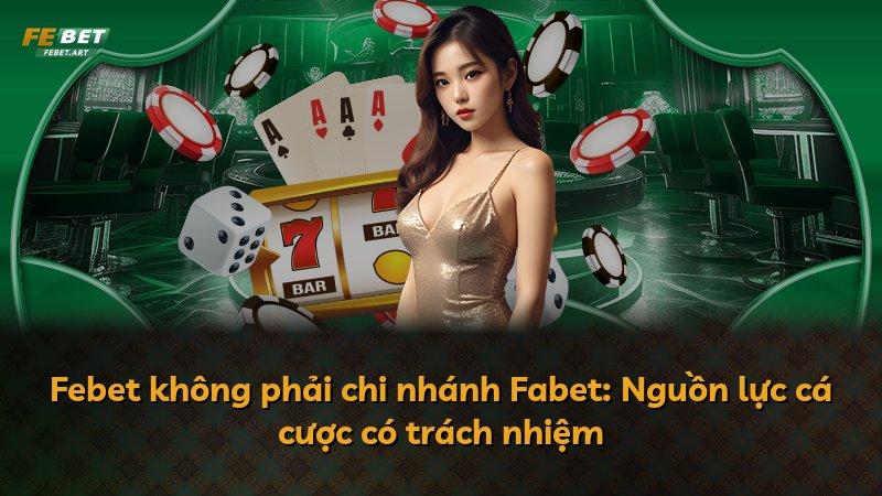 Febet không phải chi nhánh Fabet: Nguồn lực cá cược có trách nhiệm