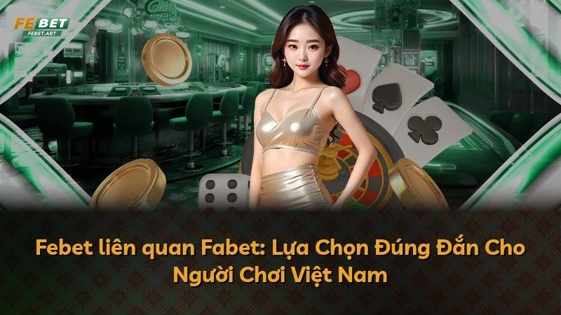 Febet liên quan Fabet: Lựa Chọn Đúng Đắn Cho Người Chơi Việt Nam
