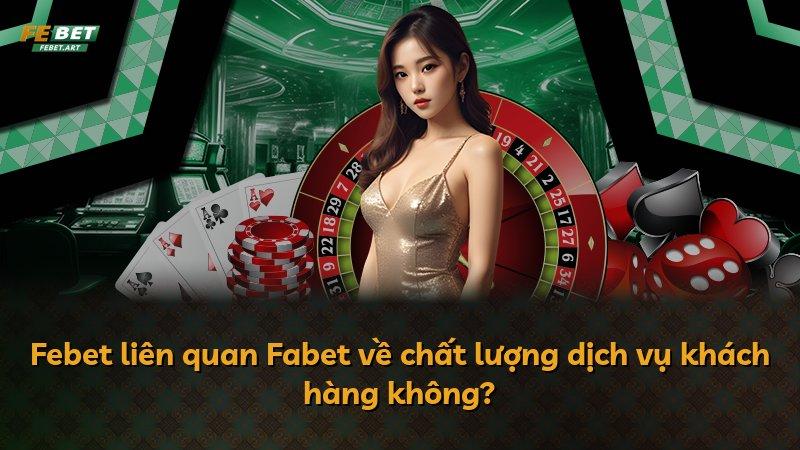 Febet liên quan Fabet về chất lượng dịch vụ khách hàng không?
