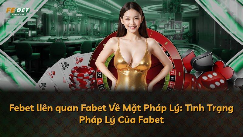 Febet liên quan Fabet Về Mặt Pháp Lý: Tình Trạng Pháp Lý Của Fabet