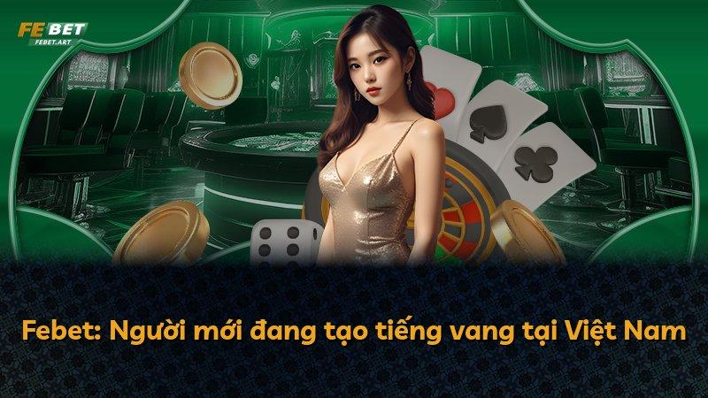 Febet: Người mới đang tạo tiếng vang tại Việt Nam