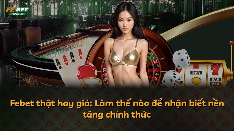Febet thật hay giả: Làm thế nào để nhận biết nền tảng chính thức
