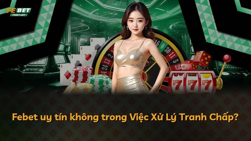 Febet uy tín không trong Việc Xử Lý Tranh Chấp?