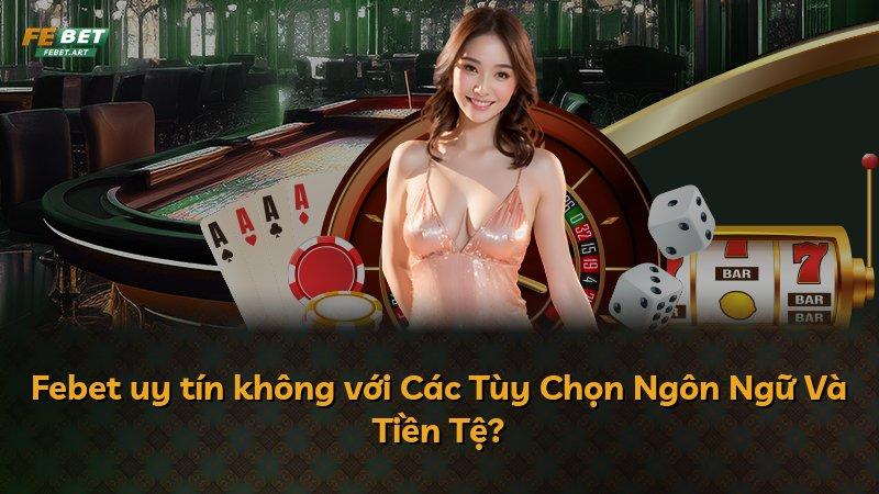 Febet uy tín không với Các Tùy Chọn Ngôn Ngữ Và Tiền Tệ?