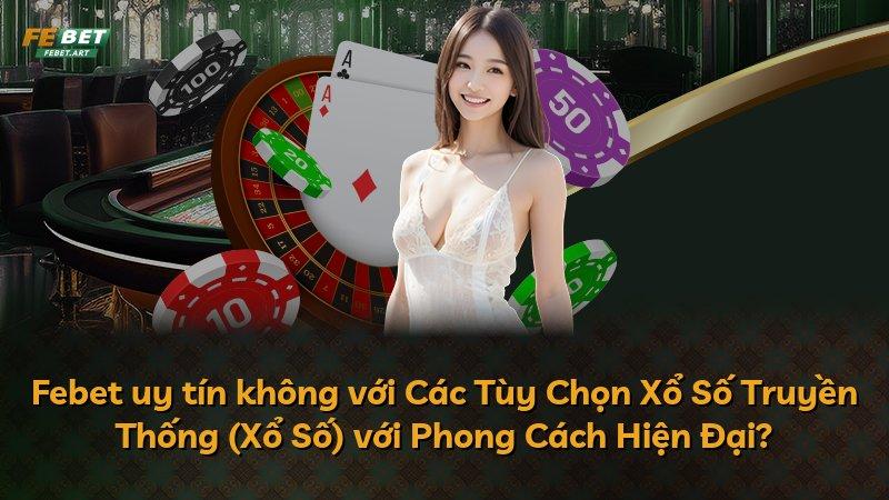 Febet uy tín không với Các Tùy Chọn Xổ Số Truyền Thống (Xổ Số) với Phong Cách Hiện Đại?